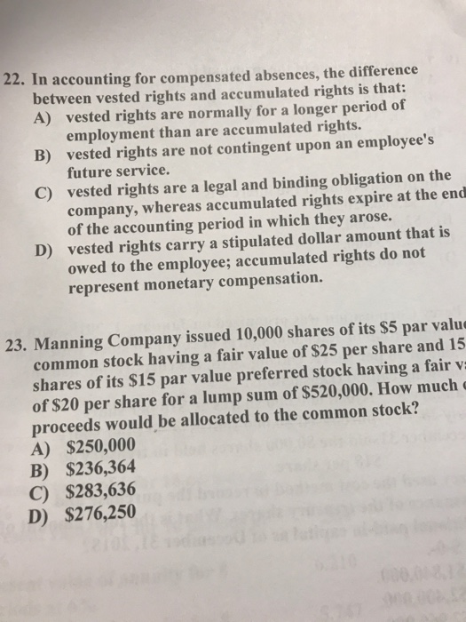 22. In accounting for compensated absences, the difference between vested rights and accumulated rights is that: A) vested ri