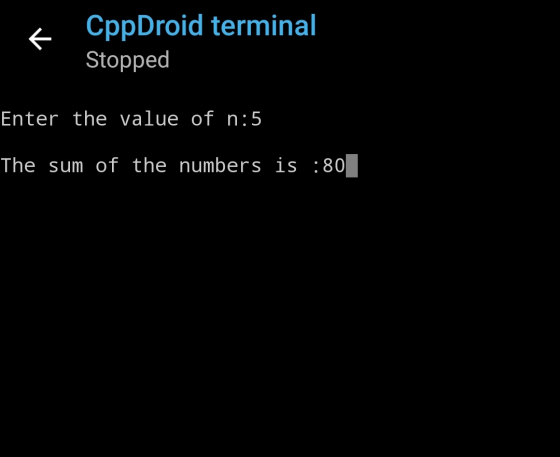 CppDroid terminal Stopped Enter the value of n:5 The sum of the numbers is : 80