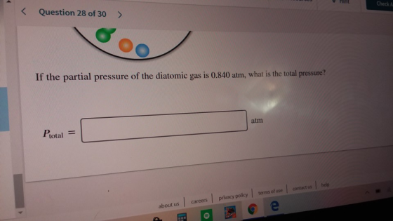 Hint Check A Question 28 of 30 If the partial pressure of the diatomic gas is 0.840 atm, what is the total pressure? atm Ptot