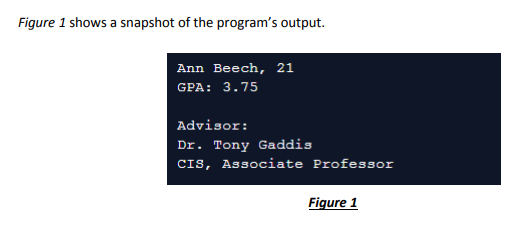 Figure 1 shows a snapshot of the programs output. Ann Beech, 21 GPA: 3.75 Advisor: Dr. Tony Gaddis CIS, Associate Professor