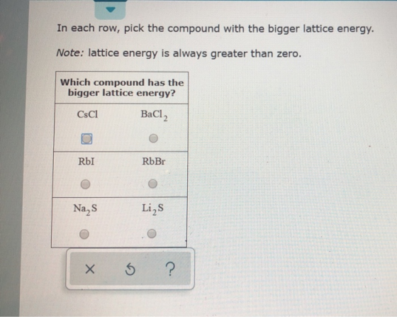 In each row, pick the compound with the bigger lattice energy. Note: lattice energy is always greater than zero. Which compou