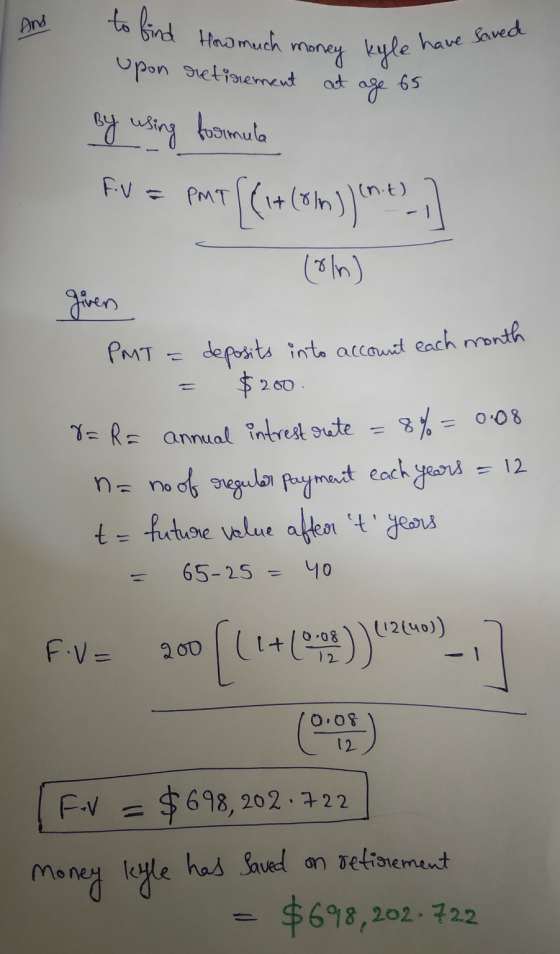 And to find How much money kyle ha upon retirement at age 65 noney kyle have saved By using formula FV = PMT{{1+ (8m)) (n + ]