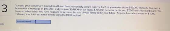You and your spouse are in good health and have reasonably secure careers. Each of you makes about $49,000 annually. You own