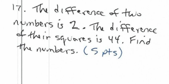 17. The difference of two numbers is 2. The difference of their squares is 44. Find the numbers. (sets)