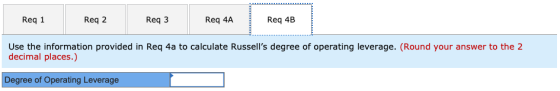 Req 1 Reg 2 Req3 Req 4A Req 4B Use the information provided in Req 4a to calculate Russells degree of operating leverage. (R