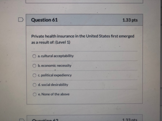 Question 61 1.33 pts Private health insurance in the United States first emerged as a result of: (Level 1) O a. cultural acce