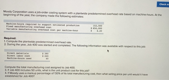 Check m Moody Corporation uses a job-order costing system with a plantwide predetermined overhead rate based on machine-hours