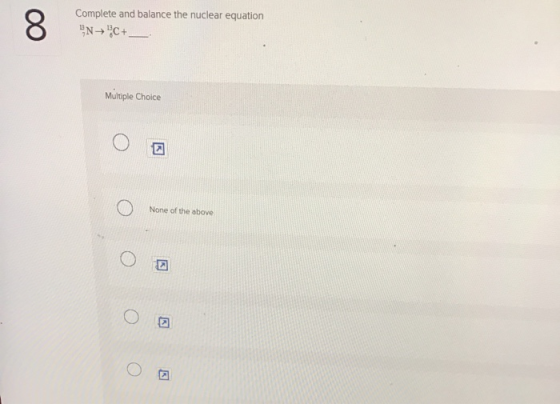 00 Complete and balance the nuclear equation NC+ Multiple Choice None of the above