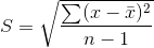 S=\sqrt{\frac{\sum (x-\bar{x})^2}{n-1}}