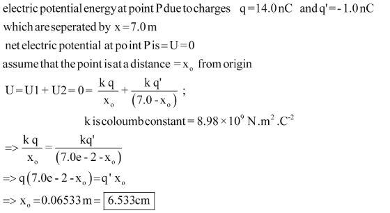 electric potential energy at point P due tocharges q 14.0nC andq--1.0nC which areseperated by x-7.0m net electric potential at point Pis-U-0 assume that the point isat a distance x, from origin 9] x, (7.0-x k is coloumbconstant- 8.98 x 10 N.m2 .C2 x, (7.0e-2-x,) -Xo0.06533m- 6.533cm