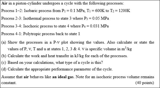 Air in a piston-cylinder undergoes a cycle with the following processes: Process 1-2: Isobaric process from P = 0.1 MPa, T1 =