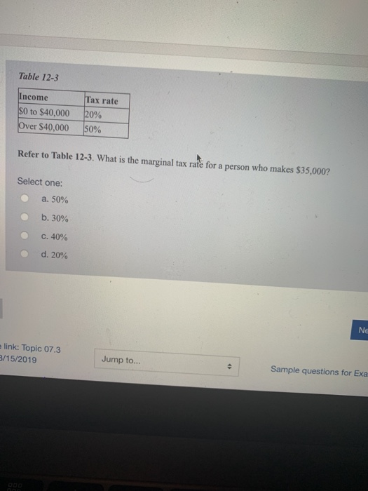 Table 12-3 Income SO to $40,000 Over $40,000 Tax rate 20% 50% Refer to Table 12-3. What is the marginal tax rate for a person