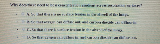 Why does there need to be a concentration gradient across respiration surfaces? . A. So that there is no surface tension in t