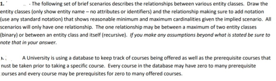 1. The following set of brief scenarios describes the relationships between various entity classes. Draw the entity classes (