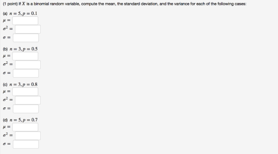 (1 point) if X is a binomial random variable, compute the mean, the standard deviation, and the variance for each of the foll