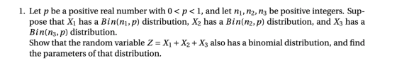 1. Let p be a positive real number with 0 < p < 1, and let ni, N2, N3 be positive integers. Sup- pose that Xı has a Bin(ni,p)