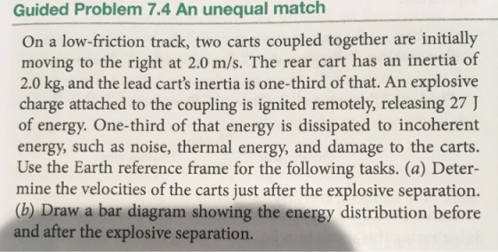 Guided Problem 7.4 An unequal match On a low-friction track, two carts coupled together are initially moving to the right at