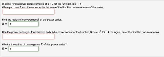 (1 point) Find a power series centered at a = 0 for the function ln(1 + x) When you have found the series, enter the sum of t