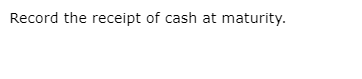 Record the receipt of cash at maturity.