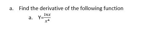 a. Find the derivative of the following function Y= Inx a.