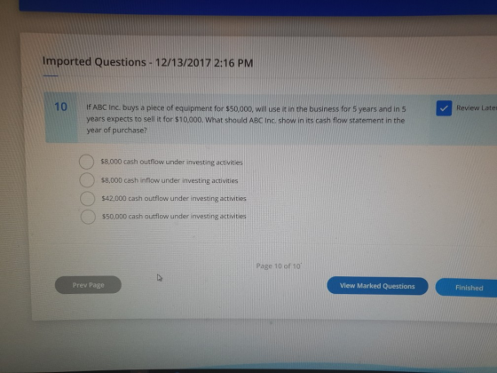 Imported Questions - 12/13/2017 2:16 PM 10 Review Late If ABC Inc. buys a piece of equipment for $50,000, will use it in the