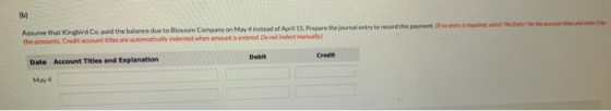 r t y Assume that Kingbird Co paid the balance due to Blossom Company on May 4 instead of Apr 15. Prepare the journal entry t