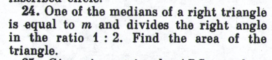 24. One of the medians of a right triangle is equal to m and divides the right angle in the ratio 1:2. Find the area of the t