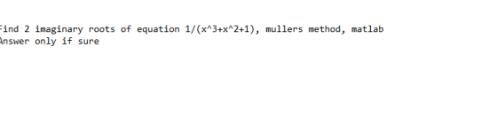 ind 2 imaginary roots of equation 1/(x*3+xA2+1), mullers method, matlab nswer only if sure