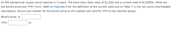 An 8% semiannual coupon bond matures in 5 years. The bond has a face value of $1,000 and a current yield of 8.2296%. What are