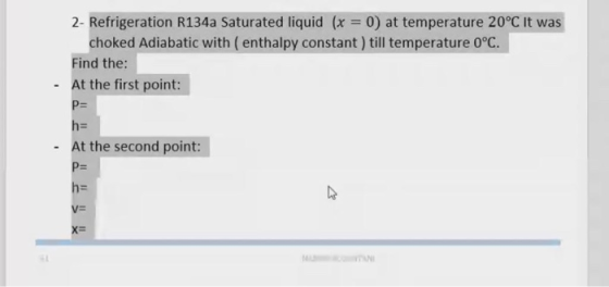 2- Refrigeration R134a Saturated liquid (x = 0) at temperature 20°C It was choked Adiabatic with enthalpy constant) till temp