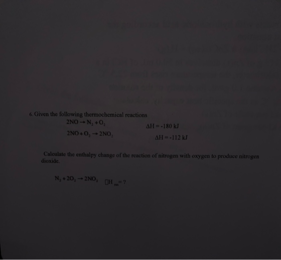 6. Given the following thermochemical reactions 2NO --N, +0, AH = -180 kJ 2NO+0, -2NO AH = -112 kJ Calculate the enthalpy cha