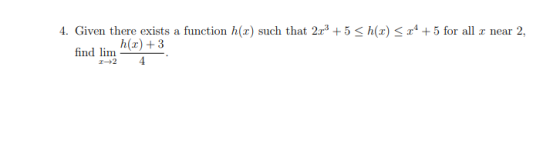 4. Given there exists a function h(z) such that 2rº +5 <h(x) <r4 +5 for all z near 2, h(2) +3 find lim 4 1+2
