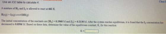 Use an ICE table to calculate K A mixture of H, and I, is allowed to react at 661 K H2(g) + 12(g) +2HI(g) The initial concent