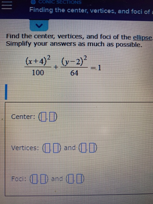 III CONIC SECTIONS Finding the center, vertices, and foci of a v Find the center, vertices, and foci of the ellipse. Simplify