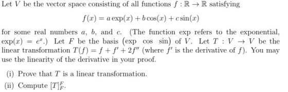 Let V be the vector space consisting of all functions f: R + R satisfying f(x) = a exp(x) +b cos(x) + csin(x) for some real n
