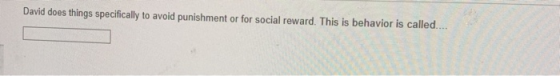 David does things specifically to avoid punishment or for social reward. This is behavior is called....
