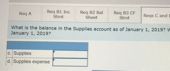 Reg A Req B1 Inc Stmt Req B2 Bal Sheet Req B3 CF Stmt Reqs C and What is the balance in the Supplies account as of January 1,