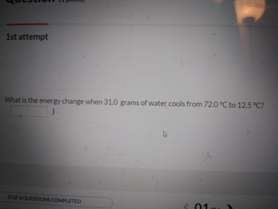UJI 1 poml) 1st attempt What is the energy change when 31.0 grams of water cools from 72.0 °C to 12.5 °C? O OF 6 QUESTIONS CO