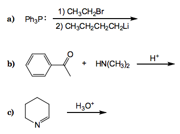 1) CH3CH2Br 2) CH3CH2CH2CH2Li a) Ph3P: H+ HN(CH3)2 + H30* H2O c)