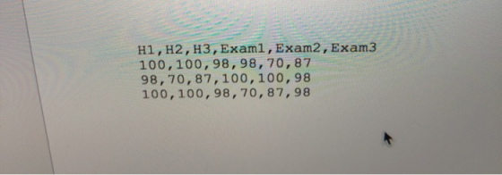 H1, H2, H3, Examl, Exam2 , Exam3 100,100,98,98, 70,87 98,70,87,100,100,98 100, 100, 98,70,87,98