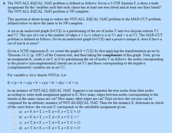 4. The NOT-ALL-EQUAL 3SAT problem is defined as follows: Given a 3-CNF formula F, is there a truth assignment for the variabl