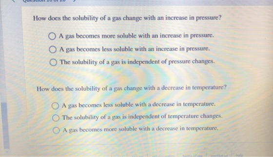How does the solubility of a gas change with an increase in pressure? O O A gas becomes more soluble with an increase in pres
