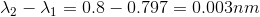 \lambda_{2}-\lambda_{1} = 0.8-0.797 = 0.003nm
