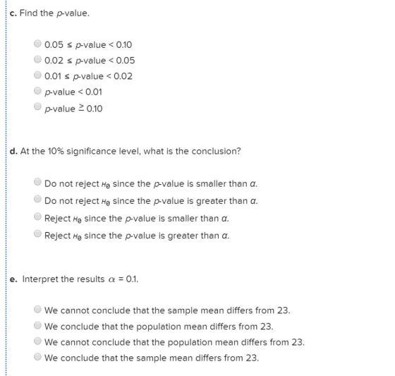 c. Find the p-value. 0.05 s p-value < 0.10 0.02 s p-value < 0.05 0.01 s p-value < 0.02 p-value < 0.01 p-value = 0.10 d. At th