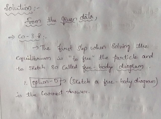 Solution: from the giver data, Co-38:- The first step when solving the equilibrium ins to free the particle and to Sketch 30