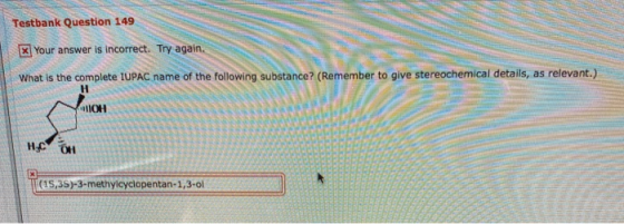 Testbank Question 149 x Your answer is incorrect. Try again. What is the complete IUPAC name of the following substance? (Rem