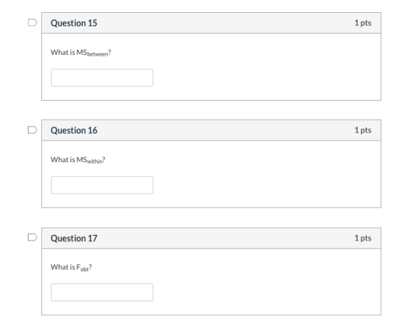 Question 15 1 pts What is MS between? Question 16 1 pts What is MS within? Question 17 1 pts What is Fobt?