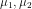 \mu_{1},\mu_{2}