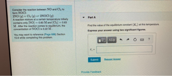 Part A Consider the reaction between NO and Cl2 to form NOCI: 2NO (9) + Cl2 (9)=2NOCI (9) A reaction mixture at a certain tem
