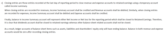 c) Closing entries are those entries recorded at the last day of reporting period to close revenue and expense accounts to re